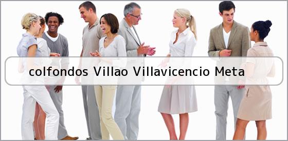 <b>colfondos Villao Villavicencio Meta</b>
