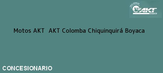 Teléfono, Dirección y otros datos de contacto para Motos AKT  AKT Colomba, Chiquinquirá, Boyaca, Colombia