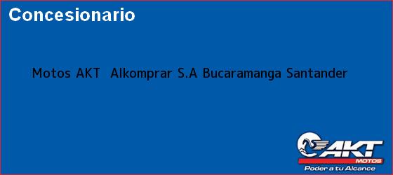 Teléfono, Dirección y otros datos de contacto para Motos AKT  Alkomprar S.A, Bucaramanga, Santander, Colombia