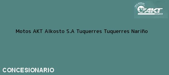 Teléfono, Dirección y otros datos de contacto para Motos AKT Alkosto S.A Tuquerres, Tuquerres, Nariño, Colombia