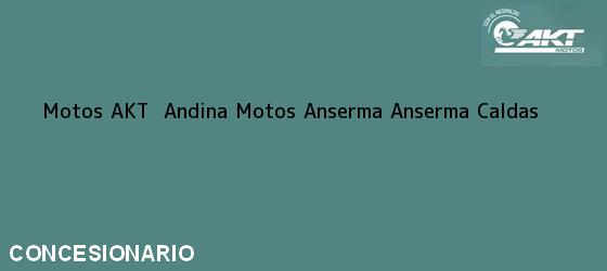 Teléfono, Dirección y otros datos de contacto para Motos AKT  Andina Motos Anserma, Anserma, Caldas, Colombia