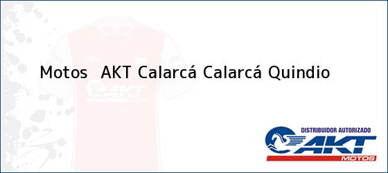 Teléfono, Dirección y otros datos de contacto para Motos  AKT Calarcá, Calarcá, Quindio , Colombia