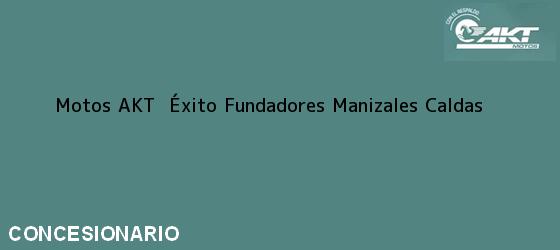Teléfono, Dirección y otros datos de contacto para Motos AKT  Éxito Fundadores, Manizales, Caldas, Colombia