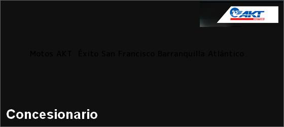 Teléfono, Dirección y otros datos de contacto para Motos AKT  Éxito San Francisco, Barranquilla, Atlántico, Colombia