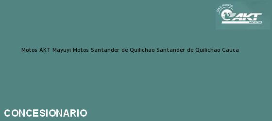 Teléfono, Dirección y otros datos de contacto para Motos AKT Mayuyi Motos Santander de Quilichao, Santander de Quilichao, Cauca, Colombia