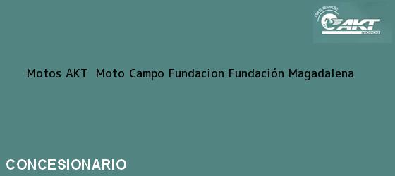 Teléfono, Dirección y otros datos de contacto para Motos AKT  Moto Campo Fundacion, Fundación, Magadalena, Colombia