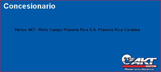 Teléfono, Dirección y otros datos de contacto para Motos AKT  Moto Campo Planeta Rica S.A., Planeta Rica, Cordoba, Colombia