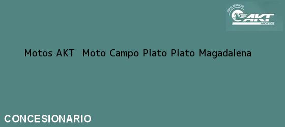Teléfono, Dirección y otros datos de contacto para Motos AKT  Moto Campo Plato, Plato, Magadalena, Colombia