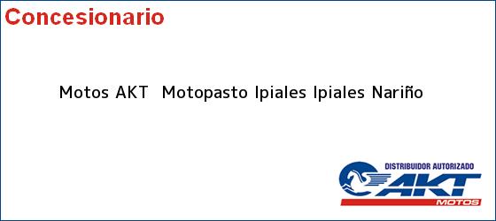 Teléfono, Dirección y otros datos de contacto para Motos AKT  Motopasto Ipiales, Ipiales, Nariño, Colombia