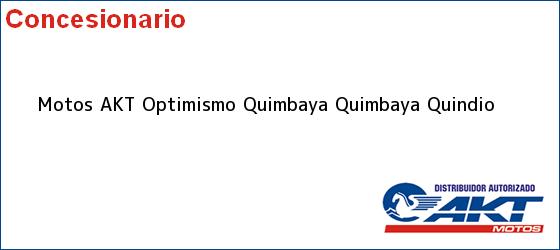 Teléfono, Dirección y otros datos de contacto para Motos AKT Optimismo Quimbaya, Quimbaya, Quindio , Colombia