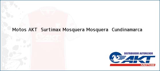 Teléfono, Dirección y otros datos de contacto para Motos AKT  Surtimax Mosquera, Mosquera , Cundinamarca, Colombia