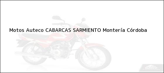 Teléfono, Dirección y otros datos de contacto para Motos Auteco CABARCAS SARMIENTO, Montería, Córdoba, Colombia