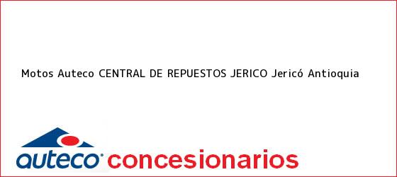 Teléfono, Dirección y otros datos de contacto para Motos Auteco CENTRAL DE REPUESTOS JERICO, Jericó, Antioquia, Colombia