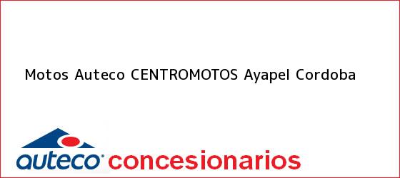 Teléfono, Dirección y otros datos de contacto para Motos Auteco CENTROMOTOS, Ayapel, Cordoba , Colombia