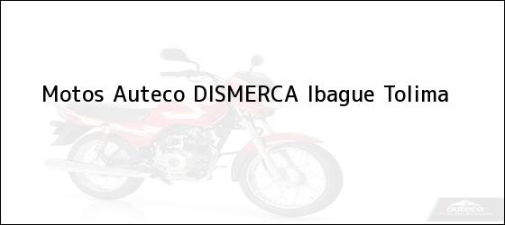 Teléfono, Dirección y otros datos de contacto para Motos Auteco DISMERCA, Ibague, Tolima, Colombia