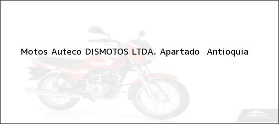 Teléfono, Dirección y otros datos de contacto para Motos Auteco DISMOTOS LTDA., Apartado , Antioquia, Colombia