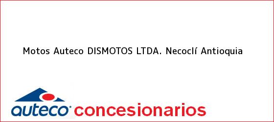 Teléfono, Dirección y otros datos de contacto para Motos Auteco DISMOTOS LTDA., Necoclí, Antioquia, Colombia