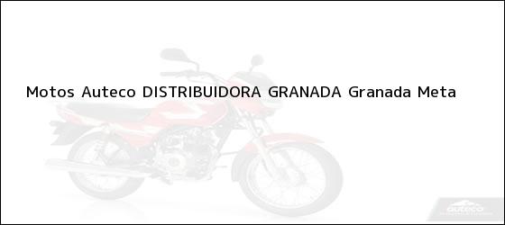 Teléfono, Dirección y otros datos de contacto para Motos Auteco DISTRIBUIDORA GRANADA, Granada, Meta, Colombia