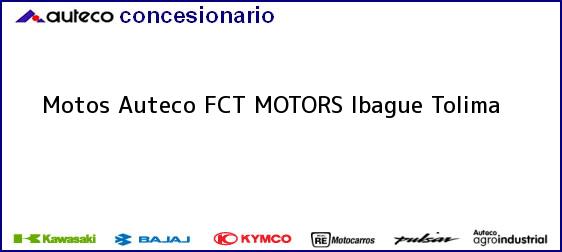 Teléfono, Dirección y otros datos de contacto para Motos Auteco FCT MOTORS, Ibague, Tolima, Colombia