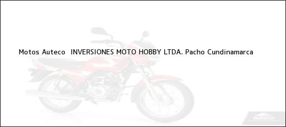 Teléfono, Dirección y otros datos de contacto para Motos Auteco  INVERSIONES MOTO HOBBY LTDA., Pacho, Cundinamarca, Colombia