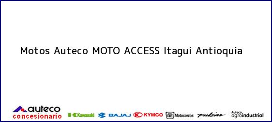 Teléfono, Dirección y otros datos de contacto para Motos Auteco MOTO ACCESS, itagui, Antioquia, Colombia