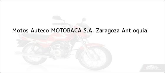 Teléfono, Dirección y otros datos de contacto para Motos Auteco MOTOBACA S.A., Zaragoza, Antioquia, Colombia