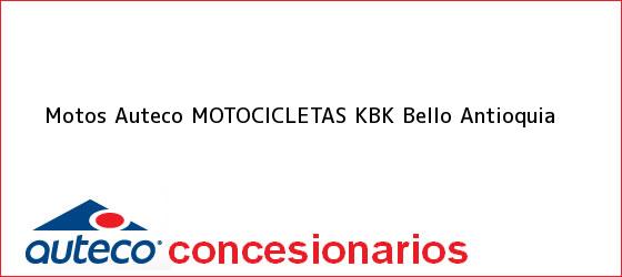 Teléfono, Dirección y otros datos de contacto para Motos Auteco MOTOCICLETAS KBK, Bello, Antioquia, Colombia