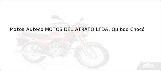 Teléfono, Dirección y otros datos de contacto para Motos Auteco MOTOS DEL ATRATO LTDA., Quibdo, Chocó, Colombia