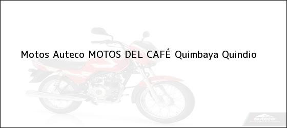 Teléfono, Dirección y otros datos de contacto para Motos Auteco MOTOS DEL CAFÉ, Quimbaya, Quindio, Colombia