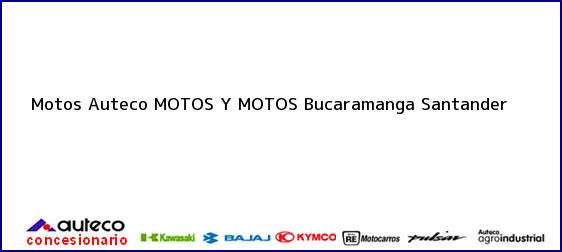 Teléfono, Dirección y otros datos de contacto para Motos Auteco MOTOS Y MOTOS, Bucaramanga, Santander, Colombia