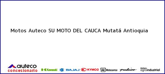 Teléfono, Dirección y otros datos de contacto para Motos Auteco SU MOTO DEL CAUCA, Mutatá, Antioquia, Colombia