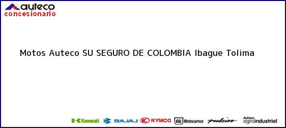 Teléfono, Dirección y otros datos de contacto para Motos Auteco SU SEGURO DE COLOMBIA, Ibague, Tolima, Colombia