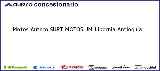 Teléfono, Dirección y otros datos de contacto para Motos Auteco SURTIMOTOS JM, Libornia, Antioquia, Colombia