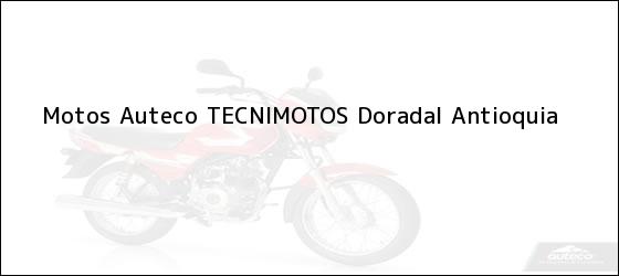 Teléfono, Dirección y otros datos de contacto para Motos Auteco TECNIMOTOS, Doradal, Antioquia, Colombia