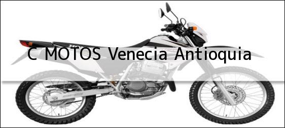 Teléfono, Dirección y otros datos de contacto para C MOTOS, Venecia, Antioquia, Colombia