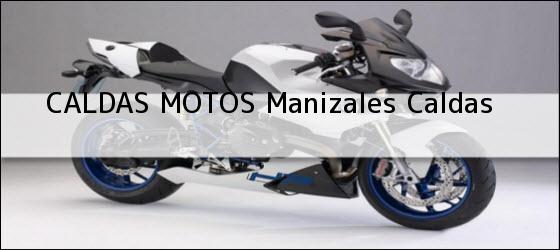 Teléfono, Dirección y otros datos de contacto para Caldas Motos, Manizales, Caldas , Colombia