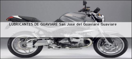 ver datos de contacto para lubricantes de guaviare, san jose del guaviare, guaviare, colombia Teléfono, Dirección y otros datos de contacto para LUBRICANTES DE GUAVIARE, San Jose del Guaviare, Guaviare, Colombia
