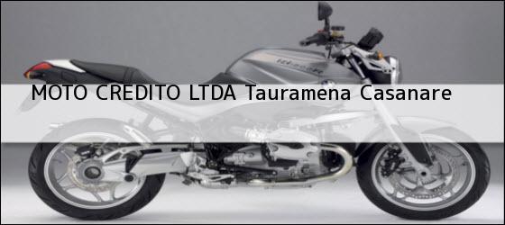 Teléfono, Dirección y otros datos de contacto para MOTO CREDITO LTDA, Tauramena, Casanare, Colombia