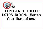ALMACEN Y TALLER MOTOS DAYAN	 Santa Ana Magdalena