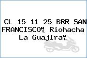 Ver cl 15 11 25 brr san francisco riohacha la guajira CL 15 11 25 BRR SAN FRANCISCO Riohacha La Guajira