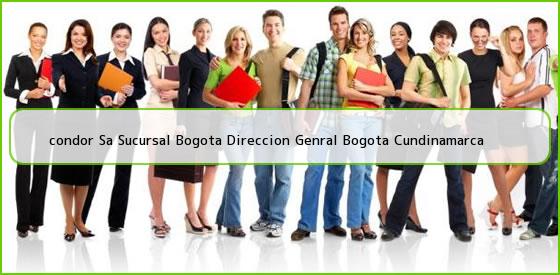 <b>condor Sa Sucursal Bogota Direccion Genral Bogota Cundinamarca</b>