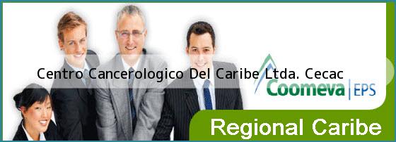 <i>Centro Cancerologico Del Caribe Ltda. Cecac</i>
