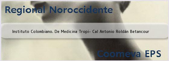 <i>Instituto Colombiano. De Medicina Tropi- Cal Antonio Roldán Betancour</i>
