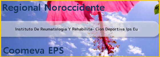 <i>Instituto De Reumatologia Y Rehabilita- Cion Deportiva Ips Eu</i>