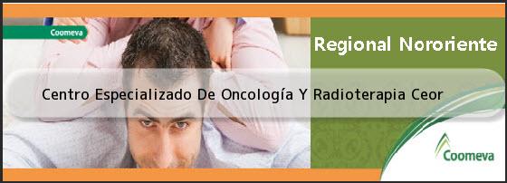 <i>Centro Especializado De Oncología Y Radioterapia Ceor</i>