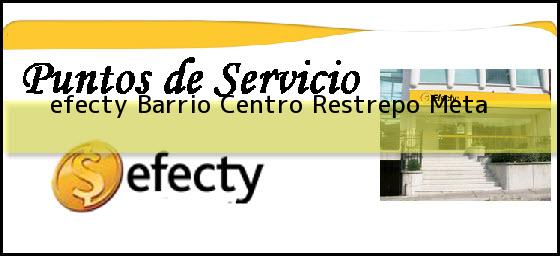 <b>efecty Barrio Centro</b> Restrepo Meta