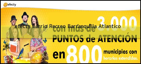 <b>efecty Barrio Recreo</b> Barranquilla Atlantico