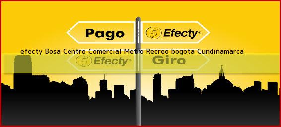 <b>efecty Bosa Centro Comercial Metro Recreo </b>bogota Cundinamarca