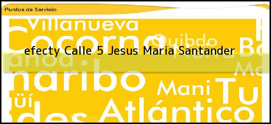 <b>efecty Calle 5</b> Jesus Maria Santander