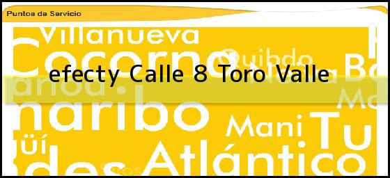 <b>efecty Calle 8</b> Toro Valle